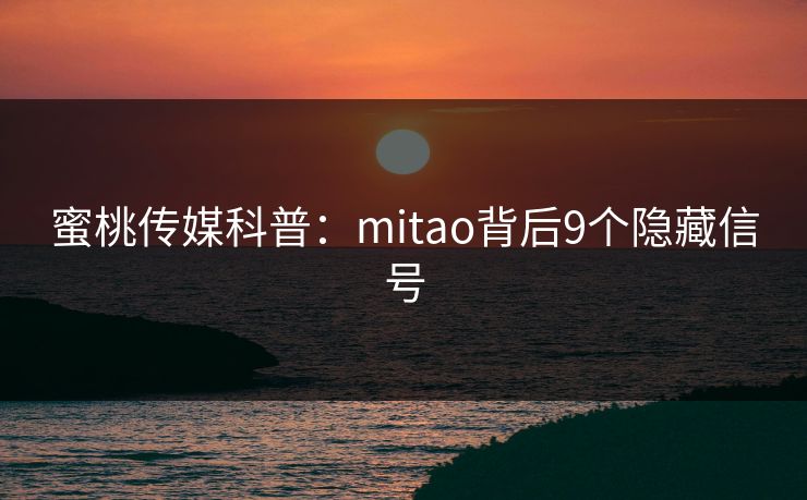 蜜桃传媒科普：mitao背后9个隐藏信号