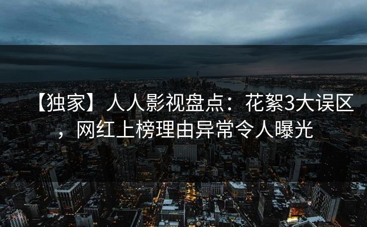 【独家】人人影视盘点：花絮3大误区，网红上榜理由异常令人曝光